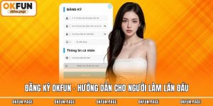 Đăng Ký OKFUN - Hướng Dẫn Cho Người Làm Lần Đầu