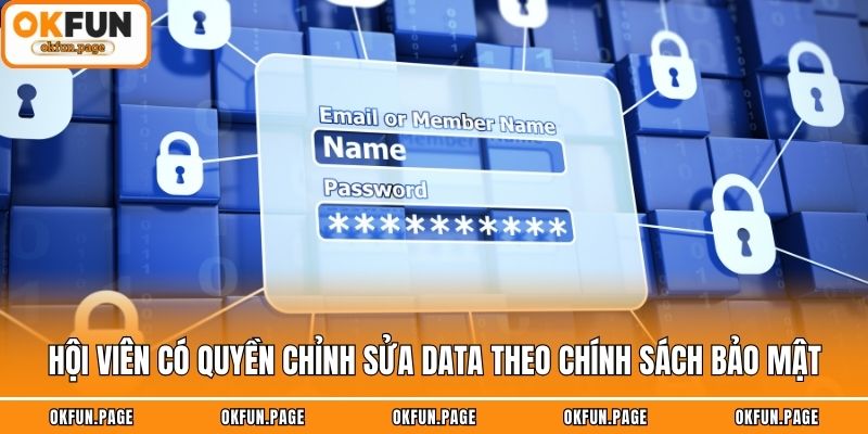 Hội viên có quyền chỉnh sửa data theo chính sách bảo mật