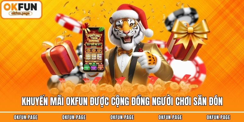 Khuyến mãi OKFUN được cộng đồng người chơi săn đón