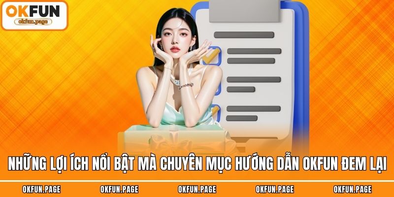 Những lợi ích nổi bật mà chuyên mục hướng dẫn OKFUN đem lại