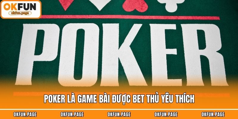 Poker là game bài được bet thủ yêu thích