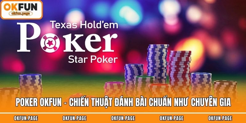 Poker OKFUN - Chiến Thuật Đánh Bài Chuẩn Như Chuyên Gia