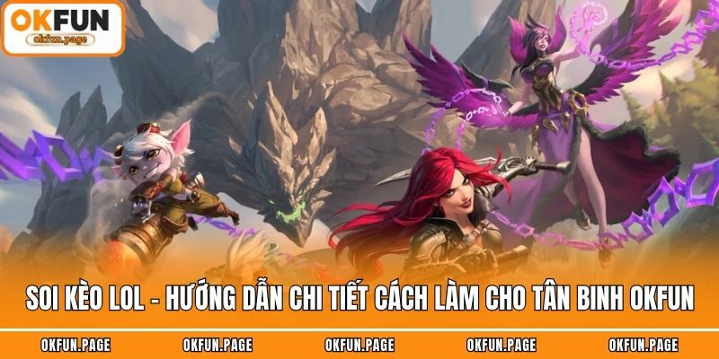 Soi Kèo LOL - Hướng Dẫn Chi Tiết Cách Làm Cho Tân Binh OKFUN