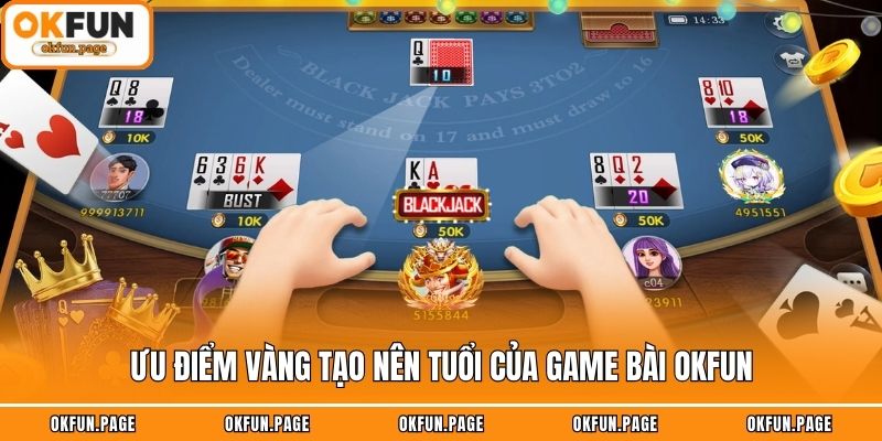 Ưu điểm vàng tạo nên tuổi của game bài OKFUN
