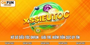 Xổ Số Siêu Tốc OKFUN - Giải Trí, Kiếm Tiền Cực Uy Tín