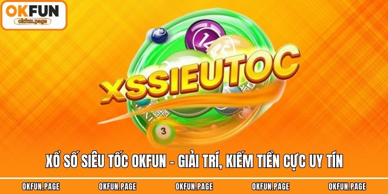 Xổ Số Siêu Tốc OKFUN - Giải Trí, Kiếm Tiền Cực Uy Tín